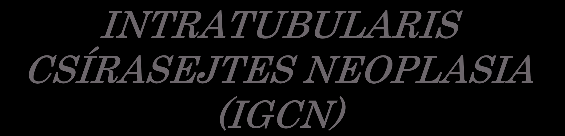 INTRATUBULARIS CSÍRASEJTES NEOPLASIA (IGCN) 1972.