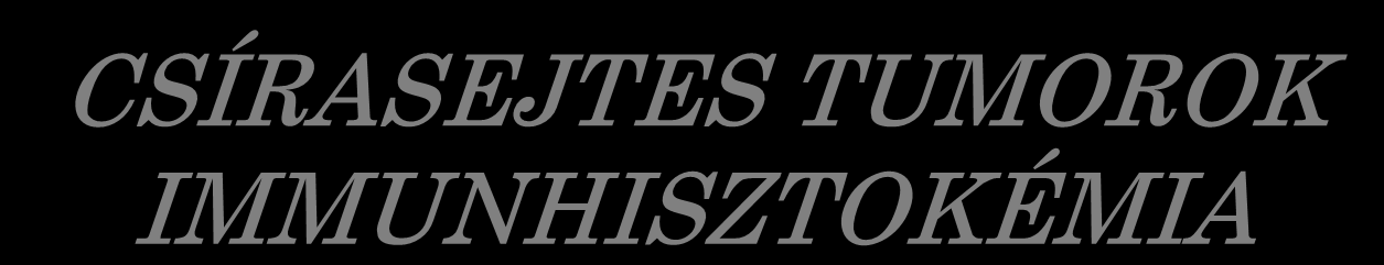 CSÍRASEJTES TUMOROK IMMUNHISZTOKÉMIA Seminoma/ dysgerminoma Spermatocytás seminoma Embryonalis carcinoma Yolk sac tumor Choriocarcinoma PLAP ++ +/- + + +/- (ST) C-kit