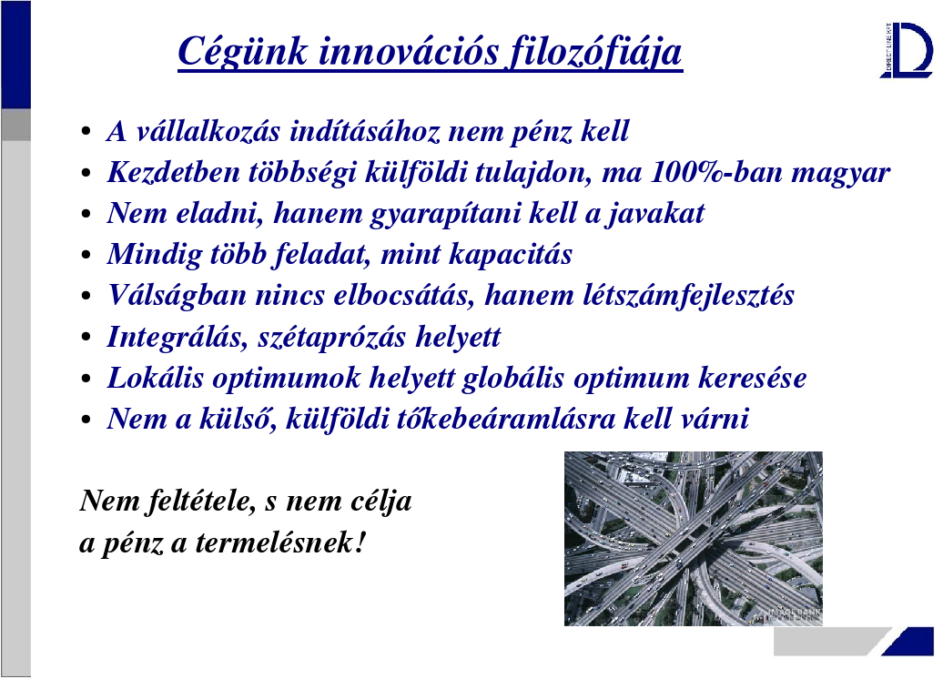 Cégünk innovációs filozófiája Visszatekintve cégünk több mint 20 éves működésére, azt kell megállapítanom, hogy mindenkor szinte mindenben az ellenkezőjét kellett tegyük annak, mint ami a nagy magyar