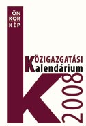 MEGJELENT Polgármestereknek, településpolitikusoknak, jegyzőknek ajánljuk A Közigazgatási Kalendárium 2008 társ a munkában Kiadja az ÖNkorPRess Kiadó, 1136 Budapest, Hegedűs Gyula utca 23.