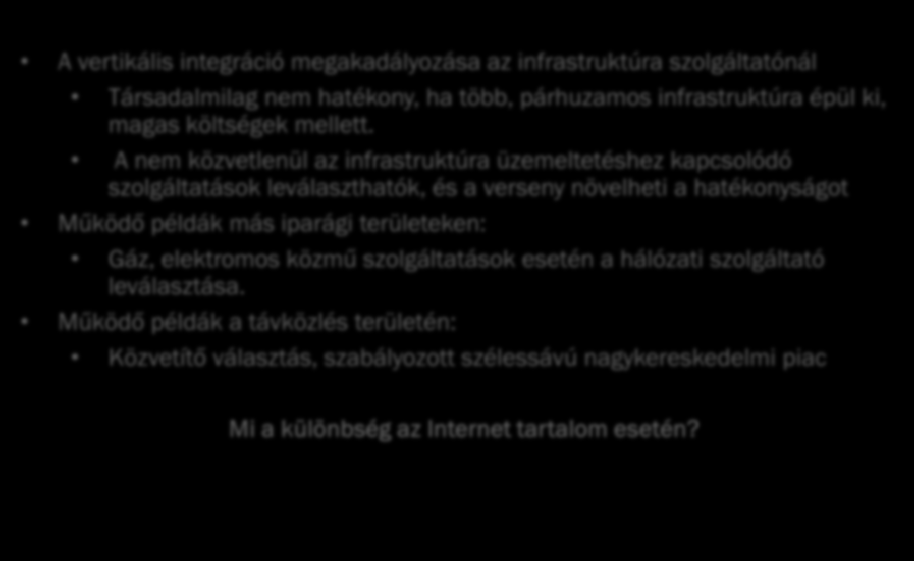 6 Hálózatsemlegesség és a piaci verseny élénkítése A vertikális integráció megakadályozása az infrastruktúra szolgáltatónál Társadalmilag nem hatékony, ha több, párhuzamos infrastruktúra épül ki,