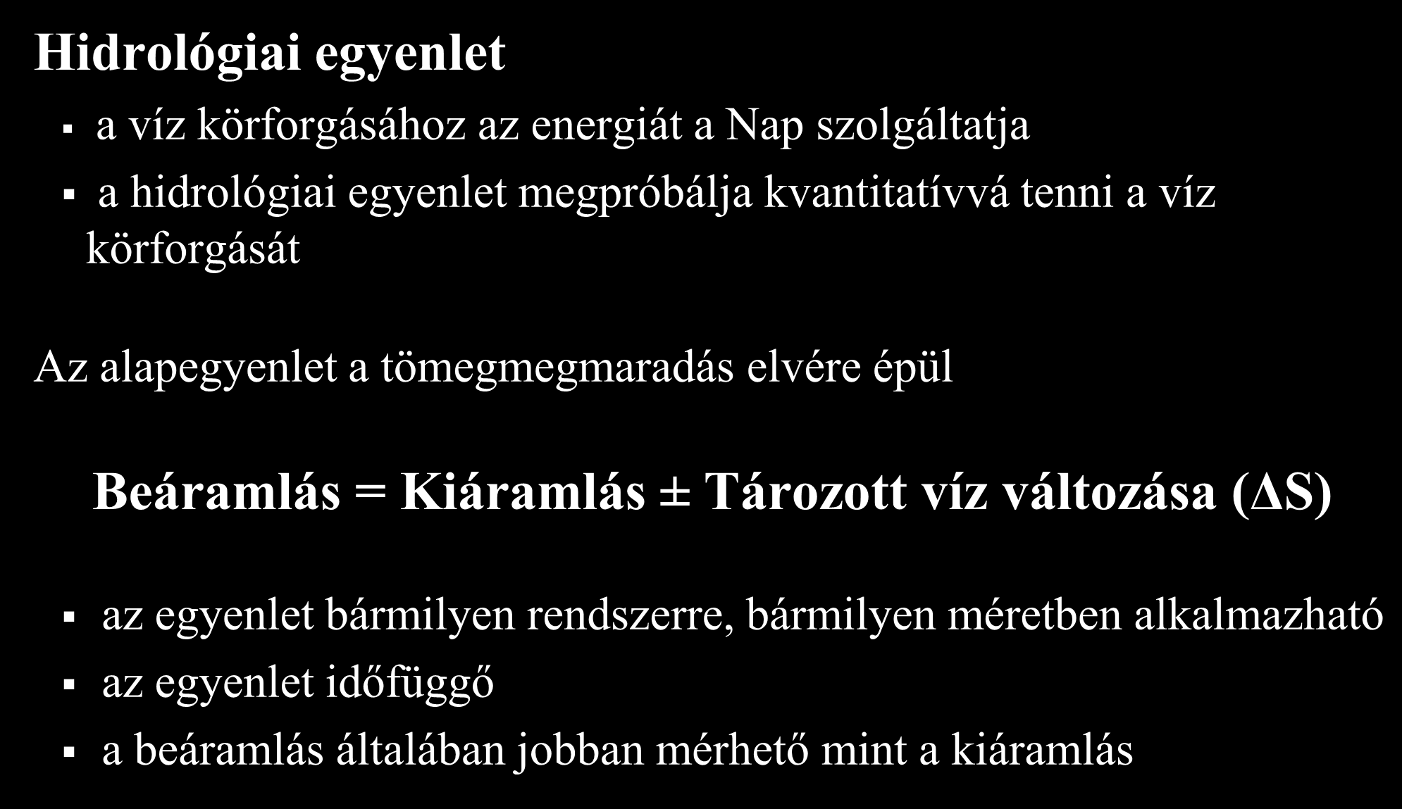 Hidrológiai egyenlet Hidrológiai egyenlet a víz körforgásához az energiát a Nap szolgáltatja a hidrológiai egyenlet megpróbálja kvantitatívvá tenni a víz körforgását Az alapegyenlet a tömegmegmaradás