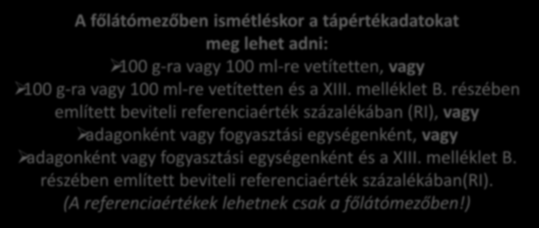 A tápértékadatok a fő látómezőben ismétléskor A főlátómezőben ismétléskor a tápértékadatokat meg lehet adni: 100 g-ra vagy 100 ml-re vetítetten, vagy 100 g-ra vagy 100 ml-re vetítetten és a XIII.