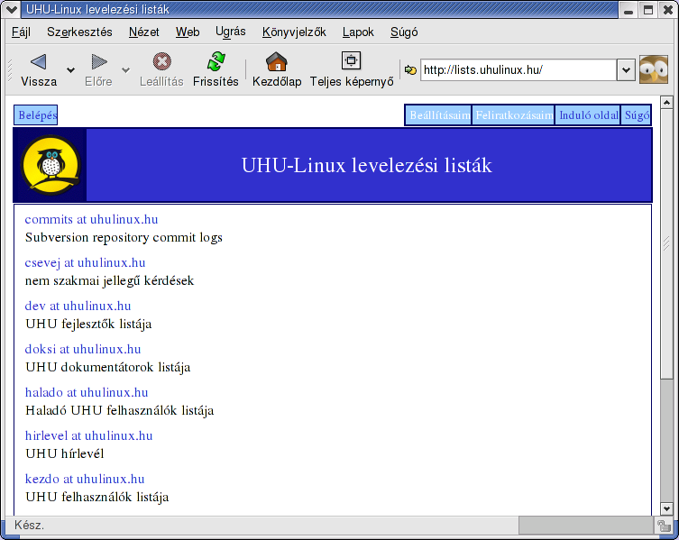 26.3. AZ UHU-LINUX TÁMOGATÁSA 251 kezdo@uhulinux.hu UHU-Linux felhasználók listája Az UHU-Linuxszal most ismerkedők részére halado@uhulinux.