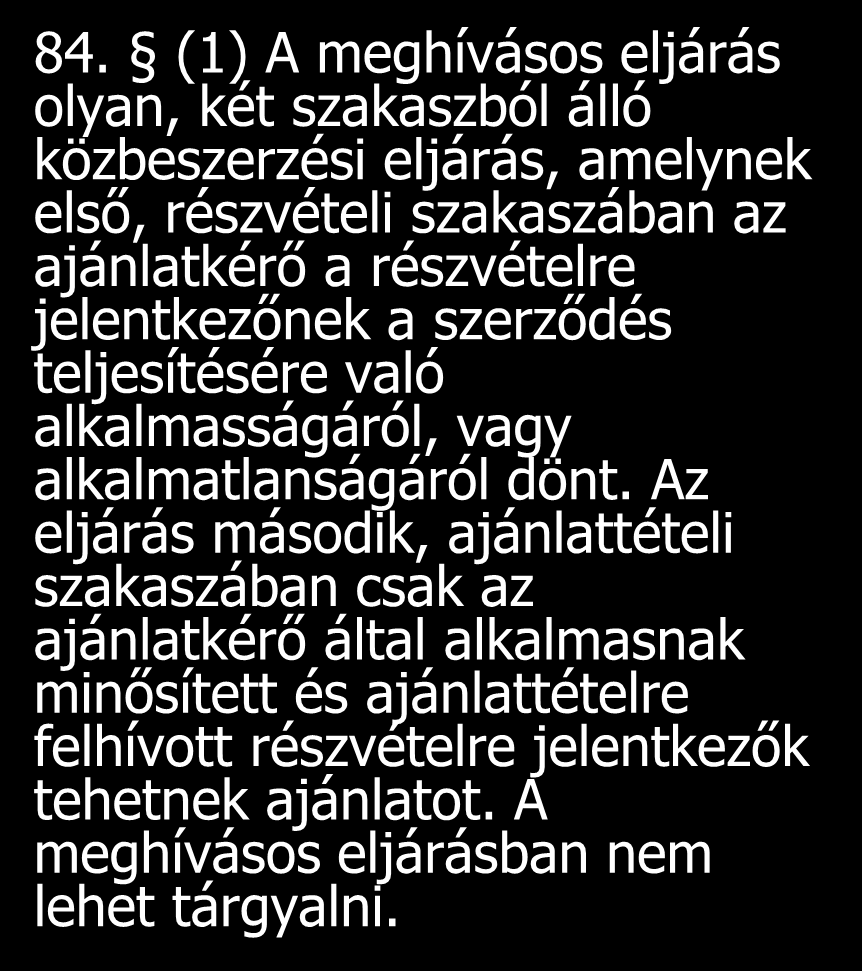 A meghívásos eljárás 23. meghívásos eljárás: olyan közbeszerzési eljárás, amelyben az ajánlatkérő által az e törvényben előírtak szerint kiválasztottak tehetnek ajánlatot 84.