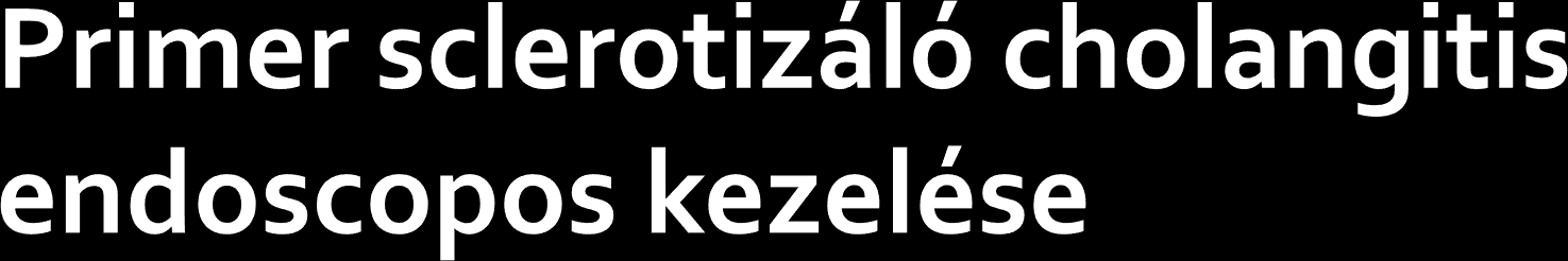 Domináns stenosis 1,5 mm a közös epevezetékben, 1 mm a d. hepaticusban a betegek 45-60%-ánál cholangiocarcinoma gyanuja A betegek felénél a PSC diagnózisakor vagy azt követő 1.