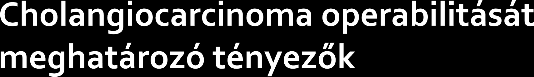 Társbetegségek és a beteg életkora Betegség stádiuma Epeutak menti és perineuralis terjedés miatt nehéz a preoperativ staging intraoperativ szövettan Operabilisnak vélt betegek 25%-ánál a műtét alatt