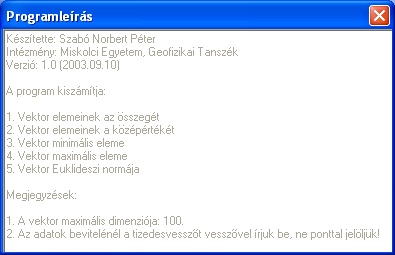 billentyűzetről olvassuk be, e mellett legyen lehetőség az adatlista szerkesztésére (ld. 18. ábra). Kis programleírást is adjunk külön ablakban az alkalmazásról (ld. 19. ábra). Az eredményeket külön ablakban Edit szövegmezőkben jelenítsük meg.