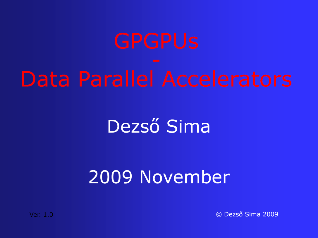 GPGPU: Általános célú grafikus processzorok cgpu: computational GPU GPGPU = cgpu Adatpárhuzamos gyorsító: