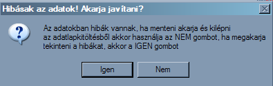 adatokat, vagy javítás nélkül ki akar lépni! Ha javítást választja (Igen gomb) akkor a kitöltés nem szakad meg! A javítás utána a fentebb részletezett eljárást kell megismételni!