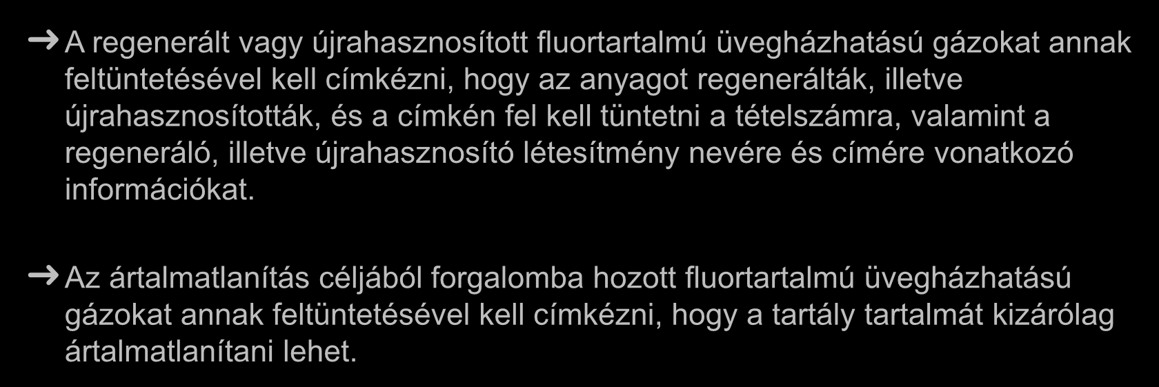 Címkézés, valamint a termék és a berendezés ismertetője A regenerált vagy újrahasznosított fluortartalmú üvegházhatású gázokat annak feltüntetésével kell címkézni, hogy az anyagot regenerálták,