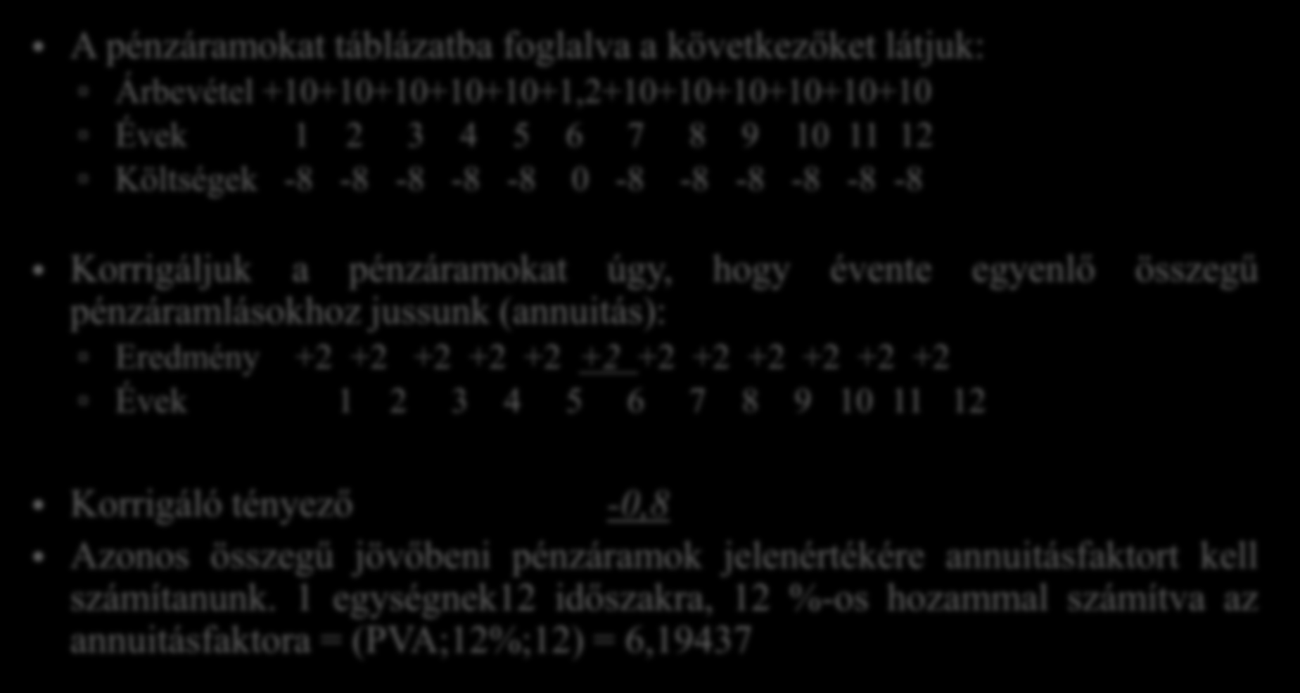 Példa a valós érték jövedelemalapon történő kiszámítására - megoldás A pénzáramokat táblázatba foglalva a következőket látjuk: Árbevétel +10+10+10+10+10+1,2+10+10+10+10+10+10 Évek 1 2 3 4 5 6 7 8 9