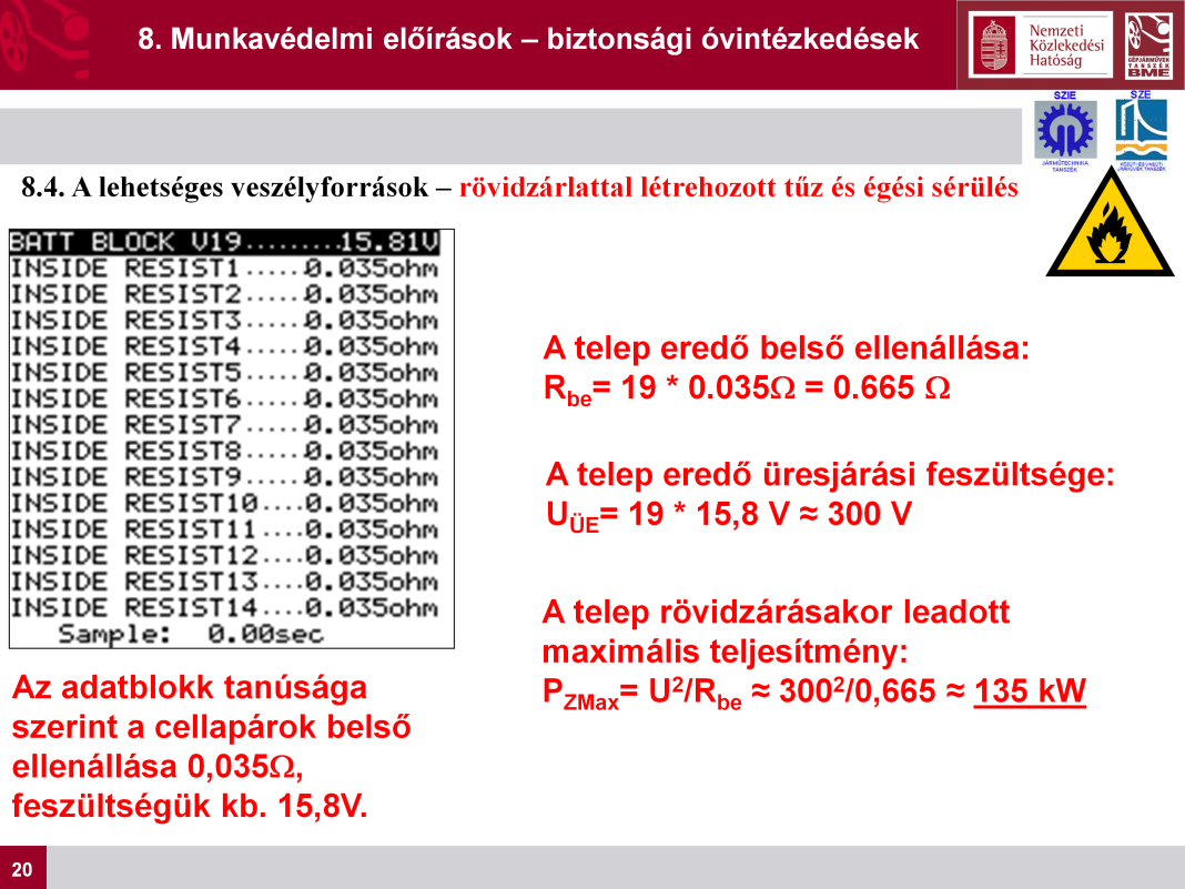 A HV akkumulátorok viszonylag nagy feszültségű (pl. U Ü =300 V) és kis belső ellenállású (Pl. R b = 0,665 ) források.