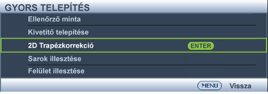 A kivetítő vagy távvezérlő használata Nyomja meg a / / / gombot a 2D Trapézkorrekció oldal megjelenítéséhez. Nyomja meg a / gombot a vízszintes értékek beállításához -30 és 30 között.