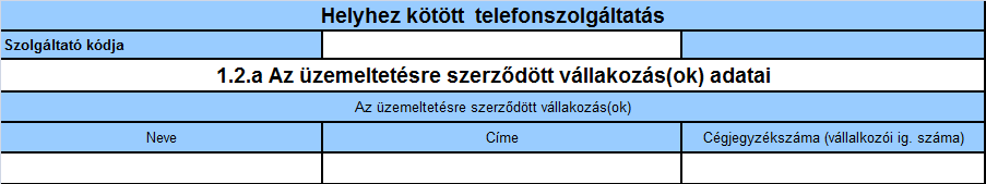 1.2.a Az üzemeltetésre szerződött vállalkozás(ok) adatai Az adatlapot akkor kell kitölteni, ha a Szolgáltató más vállalkozás üzemeltetésében (is) nyújtja a helyhez kötött telefonszolgáltatást (vagyis