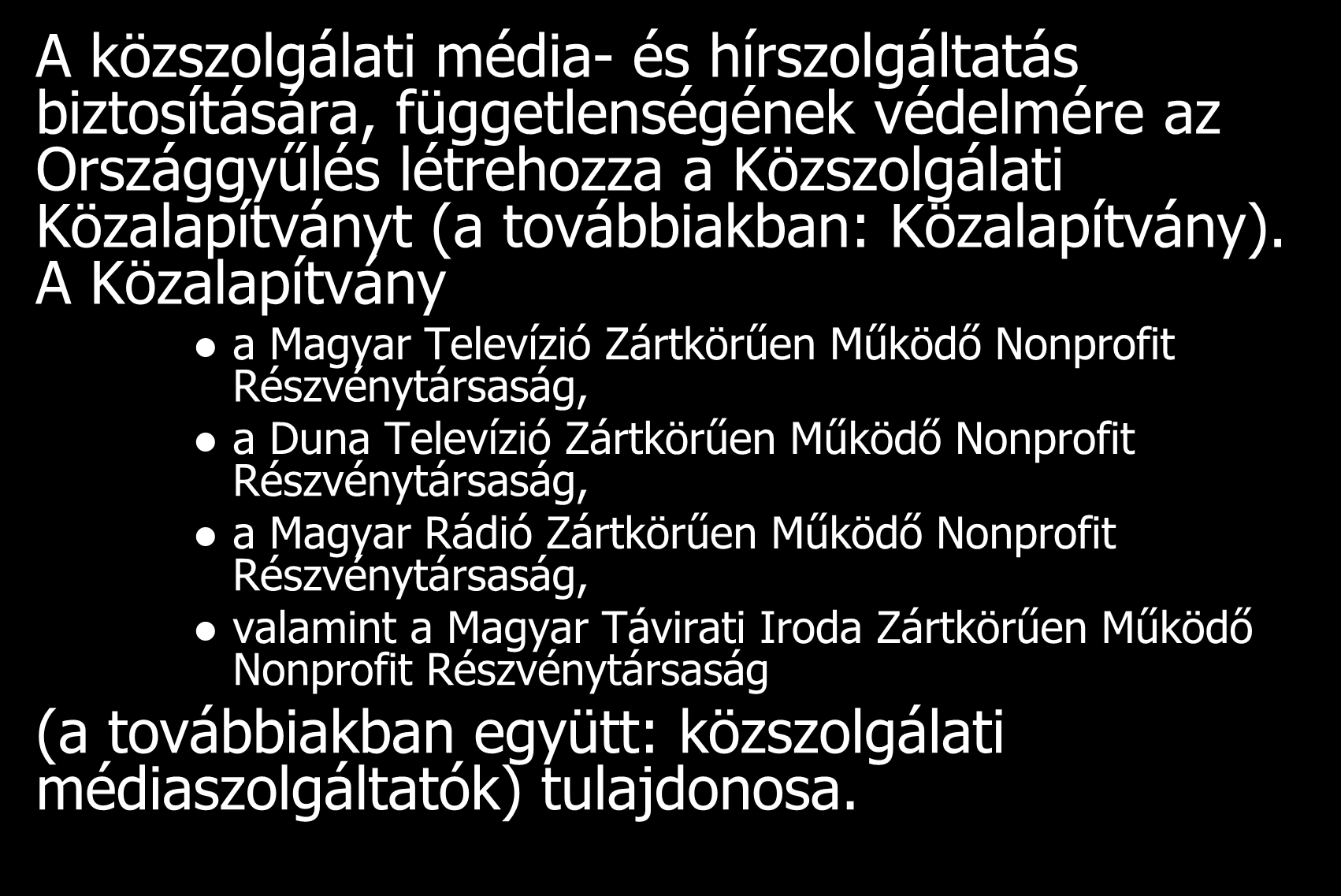 Közszolgálati Közalapítvány A közszolgálati média- és hírszolgáltatás biztosítására, függetlenségének védelmére az Országgyűlés létrehozza a Közszolgálati Közalapítványt (a továbbiakban: