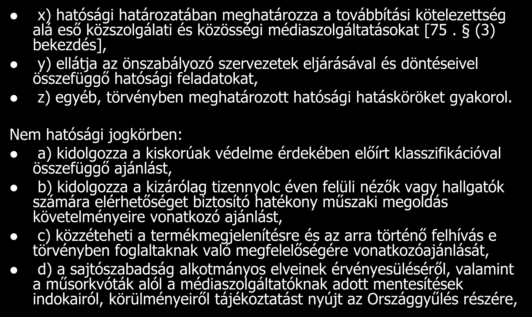 A Hatóság feladat- és hatáskörei x) hatósági határozatában meghatározza a továbbítási kötelezettség alá eső közszolgálati és közösségi médiaszolgáltatásokat [75.