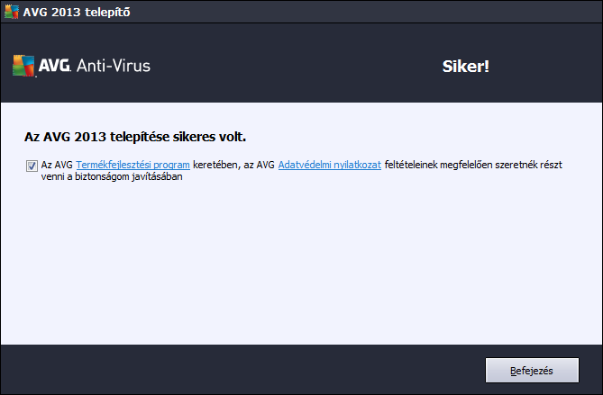 3.7. A telepítés sikerült A telepítés sikerült párbeszédpanel megerősíti, hogy az AVG Anti-Virus 2013 terméket a rendszer sikeresen telepítette és konfigurálta: AVG Termékfejlesztési program és AVG