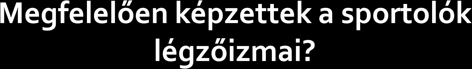 - Amikor a belégző izmokat célzottan edzük néhány hét alatt alkalmazkodnak,