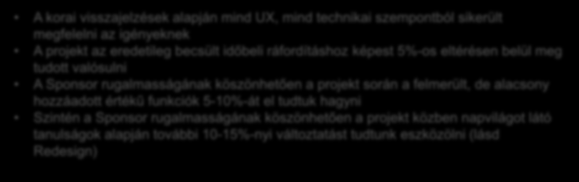 Az Eredmények A korai visszajelzések alapján mind UX, mind technikai szempontból sikerült megfelelni az igényeknek A projekt az eredetileg becsült időbeli ráfordításhoz képest 5%-os eltérésen belül