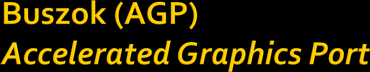 A grafikus megjelenítés nagy átviteli sebesség igényét elégíti ki az AGP, mely a 3D megjelenítést speciális módon támogatja.