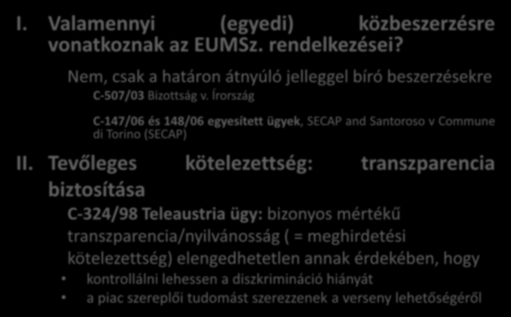 Elsődleges jog I. Valamennyi (egyedi) közbeszerzésre vonatkoznak az EUMSz. rendelkezései? Nem, csak a határon átnyúló jelleggel bíró beszerzésekre C-507/03 Bizottság v.