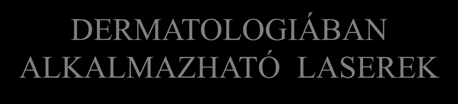 DERMATOLOGIÁBAN ALKALMAZHATÓ LASEREK He/Ne (gőz) F Hgb, melanin Argon (gáz) F Melanin, tattoo CO 2 (gáz) F/P víz (intra-,extracell) Rubin