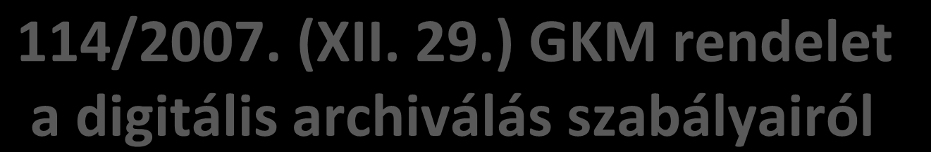 114/2007. (XII. 29.) GKM rendelet a digitális archiválás szabályairól 1.