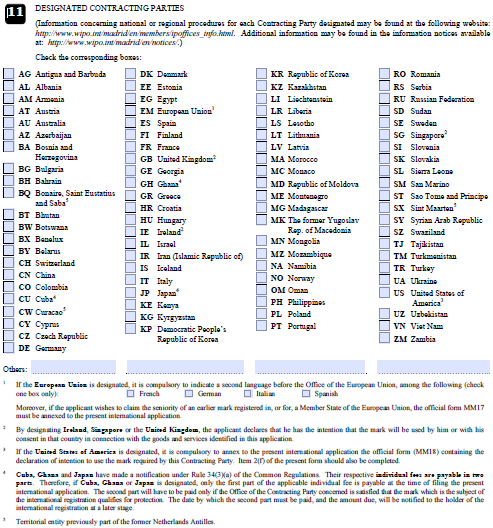 11. MEGJELÖLT SZERZŐDŐ FELEK [DESIGNATED CONTRACTING PARTIES] Ennél a pontnál meg kell jelölni a Madridi Jegyzőkönyvben részes szerződő feleket, amelyek területére az oltalom kiterjesztését kérik.