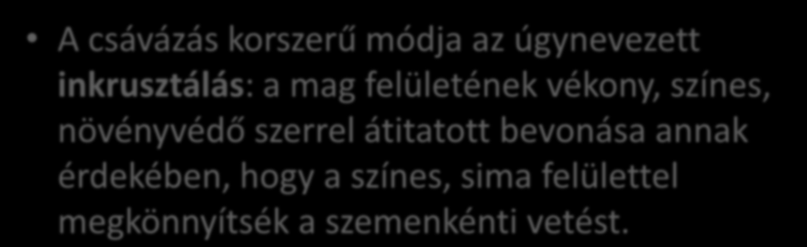 Vetőmagok feldolgozási és kezelési eljárásai A csávázás korszerű módja az úgynevezett inkrusztálás: a mag felületének vékony,