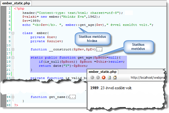 Objektumorientált programozás a PHP-ben 189 A statikus elemeket a deklarációjuk elején elhelyezett static kulcsszóval jelezzük, hivatkozáskor pedig az osztálynév::statikus_elem formulával érjük el