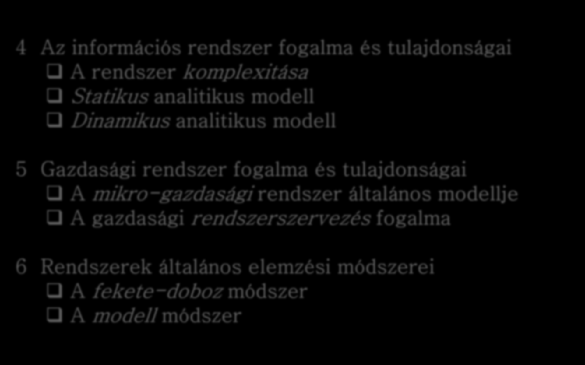 Tartalmi felépítés vázlata (4) 4 Az információs rendszer fogalma és tulajdonságai A rendszer komplexitása Statikus analitikus modell Dinamikus analitikus modell 5 Gazdasági rendszer