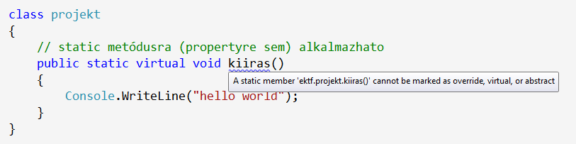 13. A virtuális metódusok Osztályszinten nem működik a virtual és az override. Ennek legfőbb oka, hogy a késői kötéshez dinamikus típus szükséges, ami példányt feltételez.