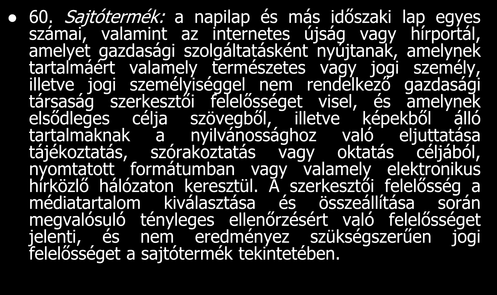 60. Sajtótermék: a napilap és más időszaki lap egyes számai, valamint az internetes újság vagy hírportál, amelyet gazdasági szolgáltatásként nyújtanak, amelynek tartalmáért valamely természetes vagy