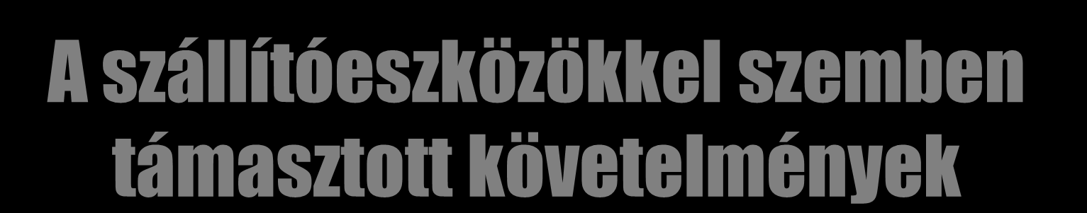 A szállítóeszközökkel szemben támasztott követelmények Robusztus építési mód Terepjáró tulajdonság Nagy