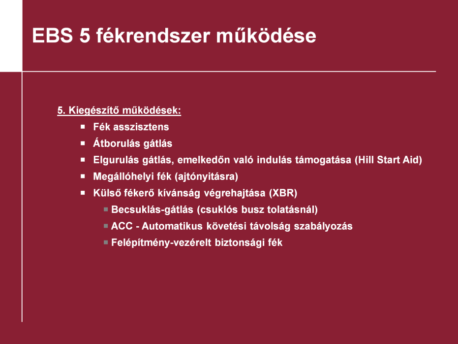 Az EBS működésmódjai: 5. Kiegészítő EBS működések: A személygépkocsiknál is használatos fékasszisztens gyors fékpedál lenyomáskor a szokásos fékező nyomás kétszeresét vezérli ki.