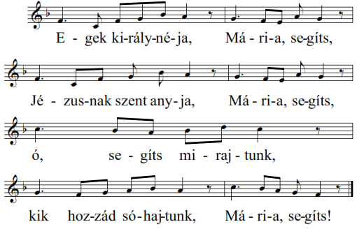 Egek Királynéja Szent Fiadra kérünk, Mária, segíts, mert te vagy reményünk, Mária segíts! Ó, segíts Hitünk védelmében, Mária, segíts, üdvünk szent ügyében, Mária, segíts!