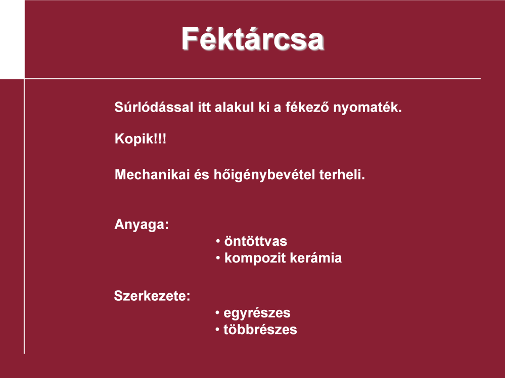 A féktárcsa: A kerékkel együtt forgó féktárcsának szorítja a működtető egység a fékbetéteket. Súrlódással így jön létre a fékező nyomaték. Kopásnak is ki van téve.