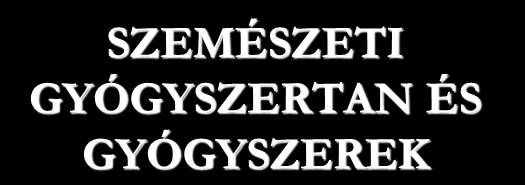 SZEMÉSZETI GYÓGYSZERTAN ÉS GYÓGYSZEREK Gyógyszerek kiszerelési formái felületi kezelésre injekciós készítmények orális gyógyszerek Felületi kezelésre: szemészeti oldatok szuszpenziók szemkenőcsök