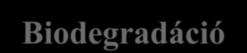 Biodegradáció Élőlények biodegradáló hatás kifejtése: közvetlen vagy közvetett módon Közvetlen biológiai bontás: a biodegradálható szerves anyag szubsztrátként szolgál A bontható vegyületből enzimek