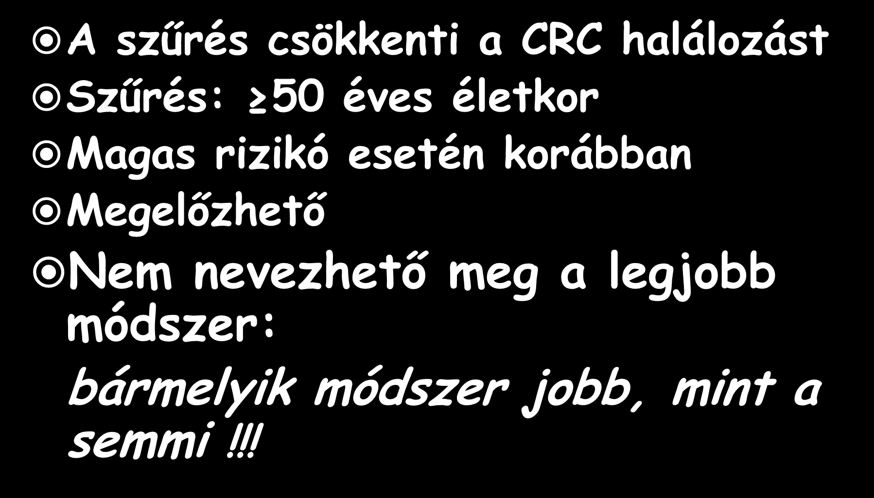 CRC: 5 kulcs megállapítás A szűrés csökkenti a CRC halálozást Szűrés: 50 éves életkor Magas rizikó