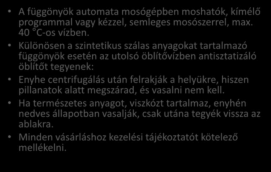 Vásárlóknak elmondható hasznos tanácsok: A függönyök automata mosógépben moshatók, kímélő programmal vagy kézzel, semleges mosószerrel, max. 40 C-os vízben.