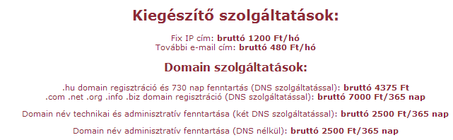 107. oldal, összesen: 132 Kiegészítő szolgáltatások: 1./ Plusz IP cím: Fix IP címet adó szolgáltatások esetében, 1.600.-Ft + ÁFA = 2.032.- Ft az alapszolgáltatáson felüli IP cím díja (hó/db): 2.