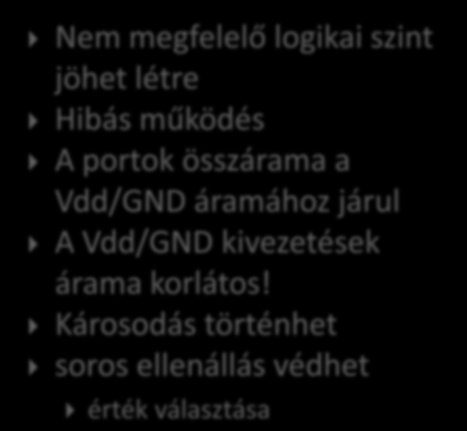 BEMENŐ FESZÜLTSÉG >Vdd: áram a táp felé <GND: áram a 0V felé terheli a jelforrást ha nem korlátos, kárt okoz soros ellenállás védhet érték választása külső áramkörös védelem A PORT TÚLTERHELÉSE