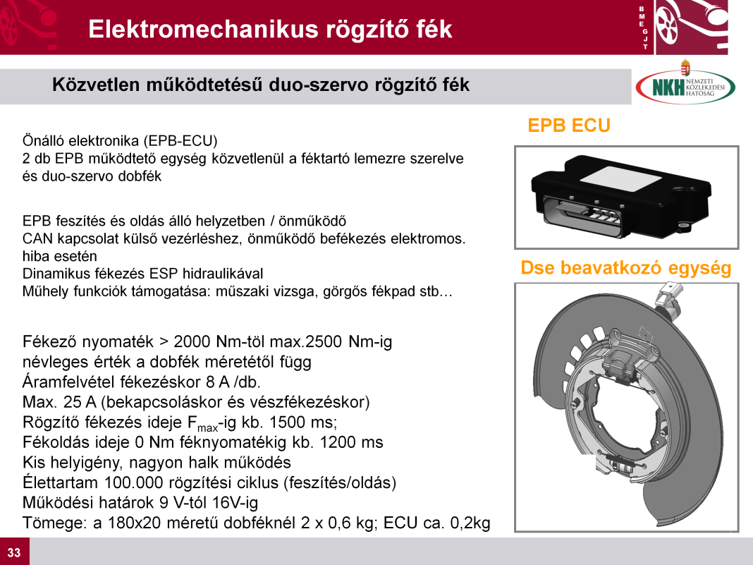 EPB ECU az elektronika A mikroprocesszorok: µc PACE 1T Flash (DualCore) A memóriák: 384KbROM / 12Kb Ram / 2k EEprom Tömítettség: IP 5k2 (Rásajtolt fedéllel) IP 67 (Ráragasztott fedéllel) Elektromos