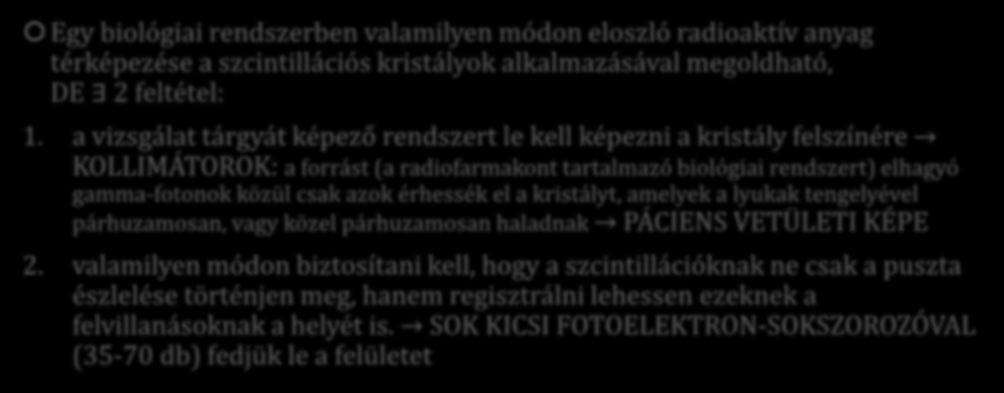 A gamma szcintillációs vizsgálatok elve Egy biológiai rendszerben valamilyen módon eloszló radioaktív anyag térképezése a szcintillációs kristályok alkalmazásával megoldható, DE 2 feltétel: 1.