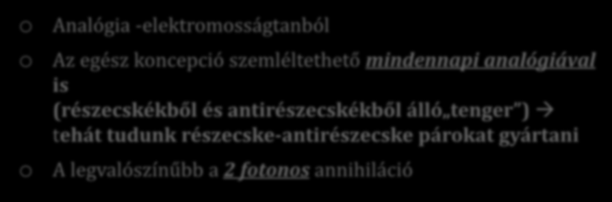 Elektron-pozitron annihiláció o o o Analógia -elektromosságtanból Az egész koncepció szemléltethető mindennapi analógiával is (részecskékből és