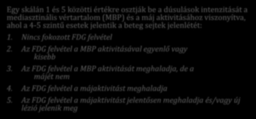 A PET vizsgálat Egy skálán 1 és 5 közötti értékre osztják be a dúsulások intenzitását a mediasztinális vértartalom (MBP) és a máj aktivitásához viszonyítva, ahol a 4-5 szintű esetek jelentik a beteg