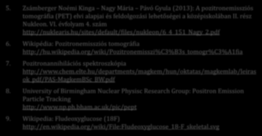 Irodalom 5. Zsámberger Noémi Kinga Nagy Mária Pávó Gyula (2013): A pozitronemissziós tomográfia (PET) elvi alapjai és feldolgozási lehetőségei a középiskolában II. rész Nukleon. VI. évfolyam 4.