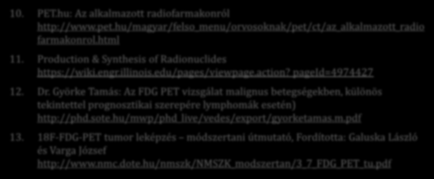 Irodalom 10. PET.hu: Az alkalmazott radiofarmakonról http://www.pet.hu/magyar/felso_menu/orvosoknak/pet/ct/az_alkalmazott_radio farmakonrol.html 11.